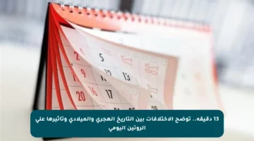 13 دقيقة.. توضح الاختلافات بين التاريخ الهجري والميلادي وتأثيرها على الروتين اليومي